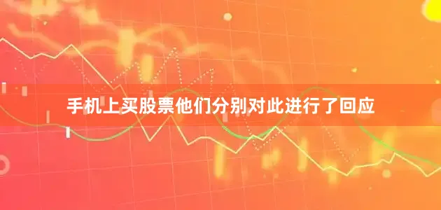 手机上买股票他们分别对此进行了回应