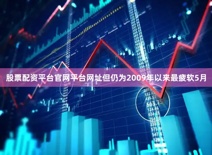 股票配资平台官网平台网址但仍为2009年以来最疲软5月