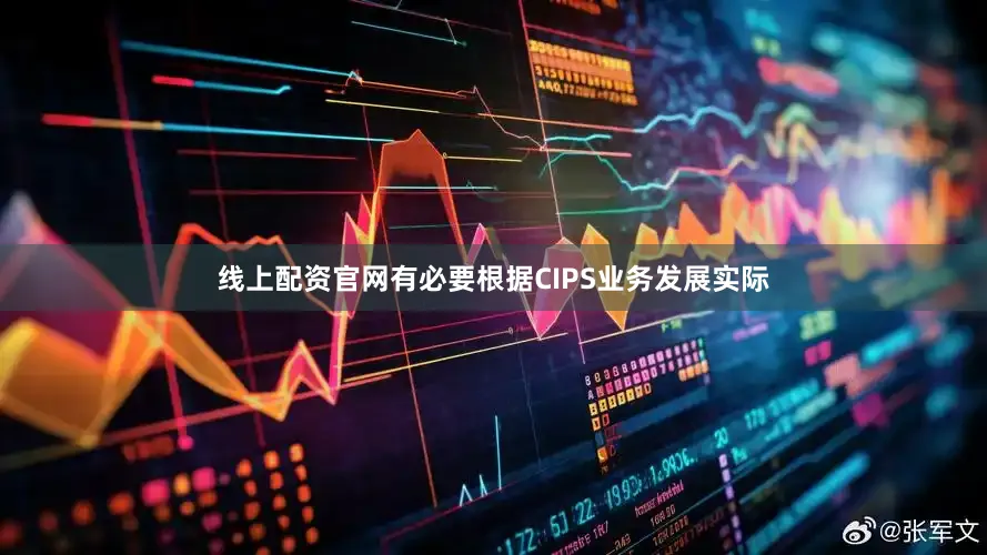线上配资官网有必要根据CIPS业务发展实际