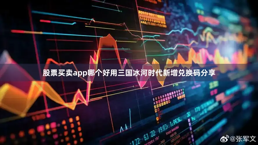 股票买卖app哪个好用三国冰河时代新增兑换码分享