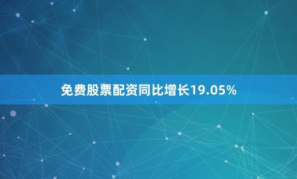 免费股票配资同比增长19.05%